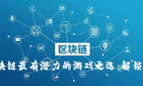 2023年区块链最有潜力的游戏之选:解锁游戏新体验