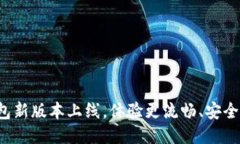 小狐钱包新版本上线，体验更流畅、安全性更高