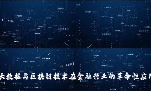 大数据与区块链技术在金融行业的革命性应用