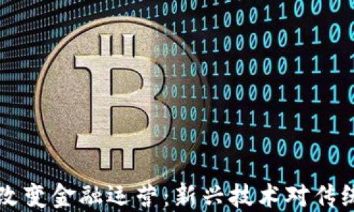
区块链如何改变金融运营：新兴技术对传统金融的颠覆