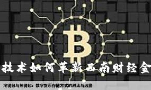 区块链技术如何革新西南财经金融行业