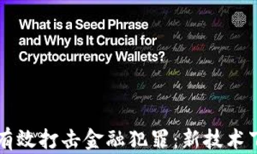 
区块链如何有效打击金融犯罪：新技术下的安全防线