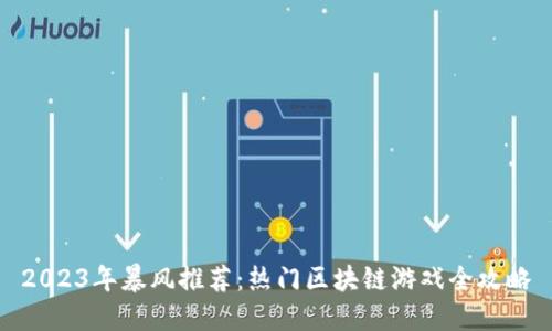 2023年暴风推荐：热门区块链游戏全攻略