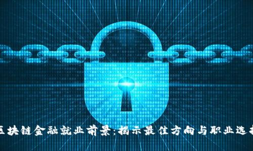 区块链金融就业前景:揭示最佳方向与职业选择