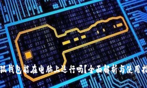 小狐钱包能在电脑上运行吗？全面解析与使用指南