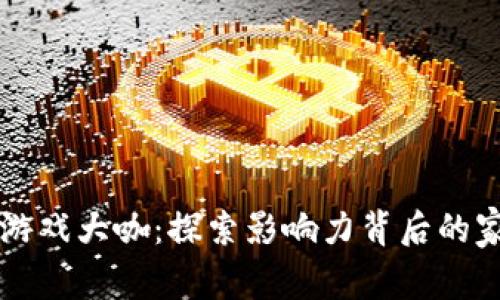 区块链游戏大咖:探索影响力背后的家族故事