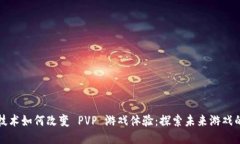 区块链技术如何改变 PVP 游戏体验：探索未来游戏