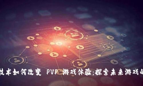 区块链技术如何改变 PVP 游戏体验:探索未来游戏的可能性