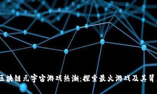 2023年区块链元宇宙游戏热潮:探索最火游戏及其背后的盛况