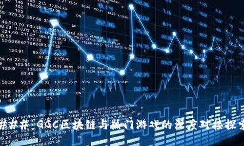 ### GGC区块链与热门游戏的深度对接探索