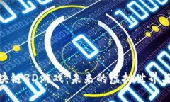 探索星途区块链3D游戏：未来的虚拟世界与现实的