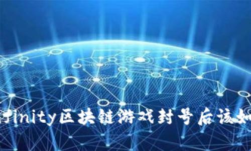 Axie Infinity区块链游戏封号后该如何处理?