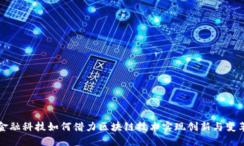金融科技如何借力区块链技术实现创新与变革