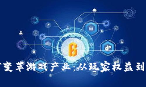 区块链技术如何变革游戏产业:从玩家权益到虚拟经济新生态
