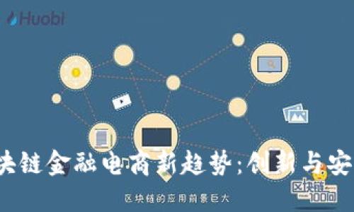 2023年区块链金融电商新趋势:创新与安全的交汇点