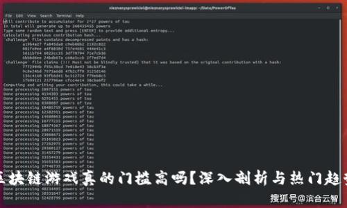 区块链游戏真的门槛高吗?深入剖析与热门趋势