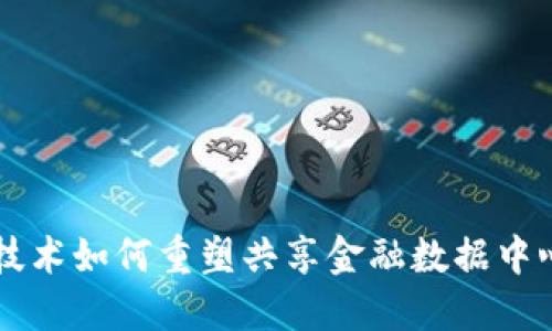 区块链技术如何重塑共享金融数据中心的未来