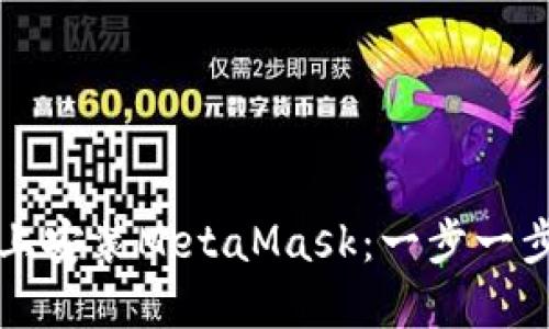 如何在手机上安装MetaMask：一步一步的详细指南