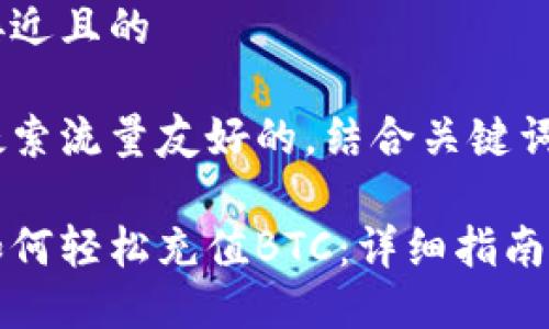 思考一个接近且的

正在构建搜索流量友好的，结合关键词和热点

小狐钱包如何轻松充值BTC：详细指南与实用技巧