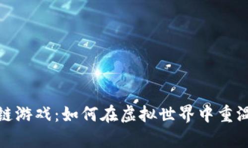 探索区块链游戏:如何在虚拟世界中重温传奇经典