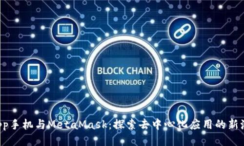 DApp手机与MetaMask：探索去中心化应用的新潮流