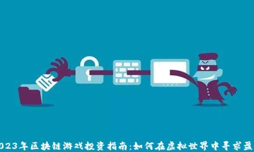 2023年区块链游戏投资指南:如何在虚拟世界中寻求盈利
