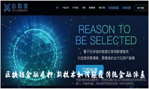 区块链金融质押:新技术如何颠覆传统金融体系