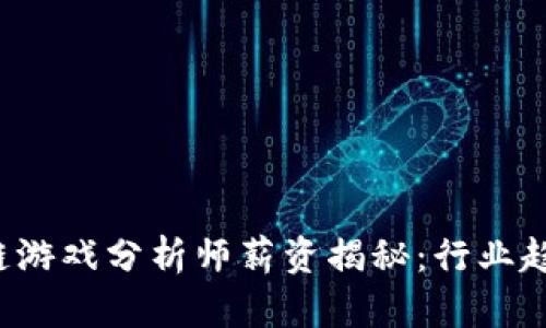 2023年区块链游戏分析师薪资揭秘:行业趋势与未来展望