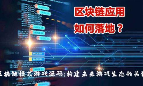 区块链模式游戏源码:构建未来游戏生态的关键