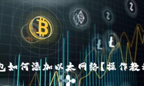 手机小狐钱包如何添加以太网络？操作教程与技巧解析