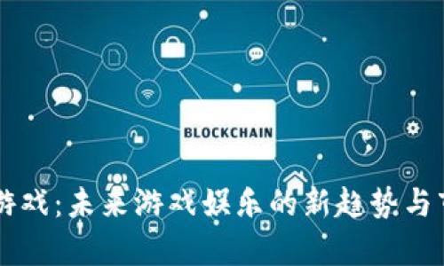 区块链游戏:未来游戏娱乐的新趋势与市场分析