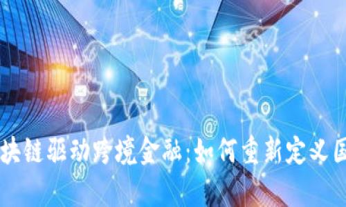 青岛区块链驱动跨境金融:如何重新定义国际交易