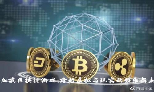 新加坡区块链游戏:跨越虚拟与现实的娱乐新未来