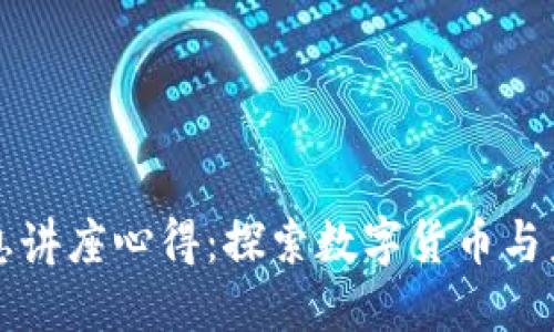 区块链金融信息讲座心得:探索数字货币与未来金融的交汇