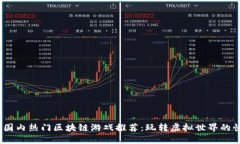 2023年国内热门区块链游戏推荐：玩转虚拟世界的