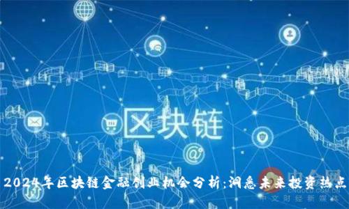 2024年区块链金融创业机会分析:洞悉未来投资热点