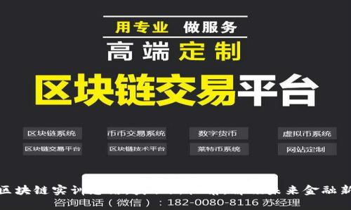 金融区块链实训总结:获取新视角,解锁未来金融新篇章