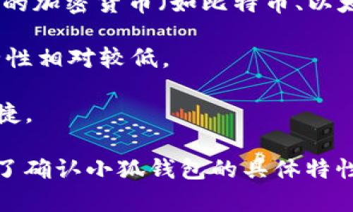 小狐钱包（XiaoFox Wallet）是一种数字货币钱包，主要用于存储、管理和转账各种数字资产，包括主流的加密货币（如比特币、以太坊等）。数字货币钱包可以分为两大类：热钱包和冷钱包。

- **热钱包**：这种类型的钱包是连接到互联网的，方便用户随时访问和交易。但由于其在线状态，安全性相对较低。
  
- **冷钱包**：这类钱包是在离线环境中存储数字资产的，通常被认为更安全，但使用上不如热钱包便捷。

具体到小狐钱包，它提供了一种友好的用户界面和安全性，可帮助用户轻松管理他们的数字资产。但为了确认小狐钱包的具体特性（如属于热钱包还是冷钱包），建议查阅小狐钱包的官方文档或用户协议，了解其安全机制和功能特点。