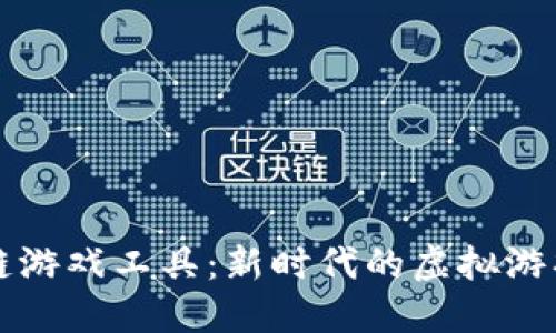 区块链游戏工具:新时代的虚拟游戏生态
