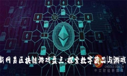2023年最新网易区块链游戏盘点:探索数字藏品与游戏的无限可能