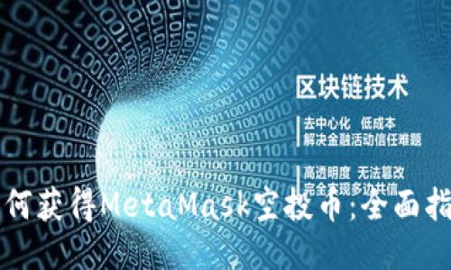 如何获得MetaMask空投币：全面指南