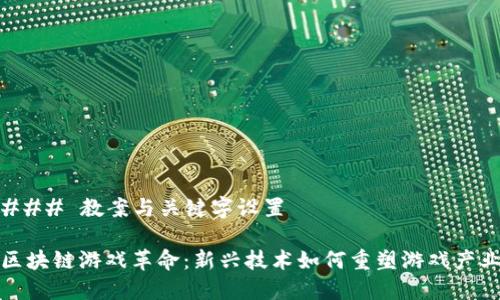 ### 教案与关键字设置
区块链游戏革命:新兴技术如何重塑游戏产业