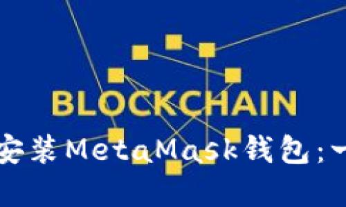 如何在手机上安装MetaMask钱包：一步一步的指南