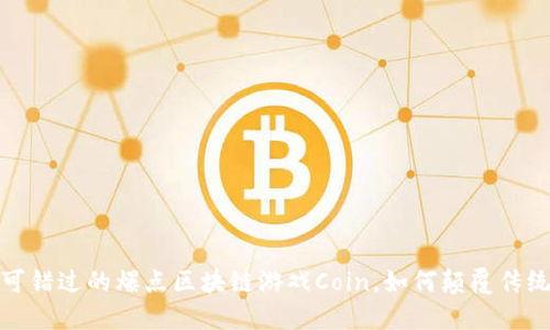 2023年不可错过的爆点区块链游戏Coin,如何颠覆传统游戏产业?