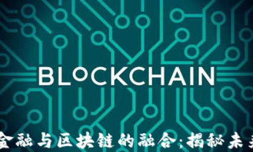 2023年P2P金融与区块链的融合:揭秘未来金融新模式