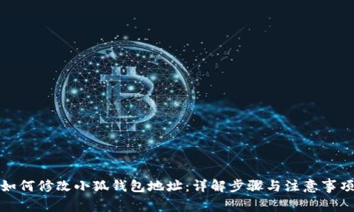 如何修改小狐钱包地址：详解步骤与注意事项