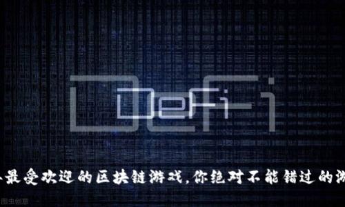 2023年最受欢迎的区块链游戏,你绝对不能错过的游戏推荐