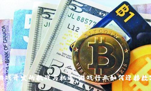 区块链游戏开发的挑战与机遇:游戏行业如何迎接数字化转型