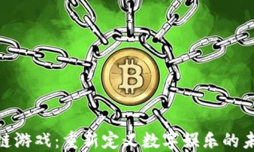 
GCN区块链游戏：重新定义数字娱乐的未来与创新