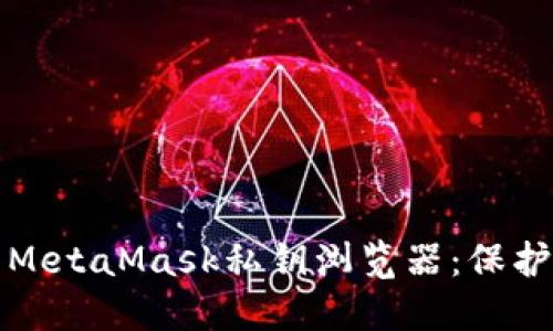 如何安全使用MetaMask私钥浏览器：保护你的数字资产